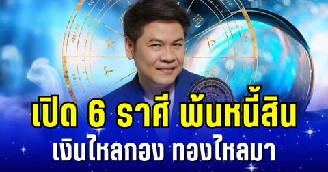 ตึงจัดระดับเทพ! หมอบอย เผย 6 ราศี พ้นหนี้สิน เงินไหลกอง ทองไหลมาไม่ขาดสาย