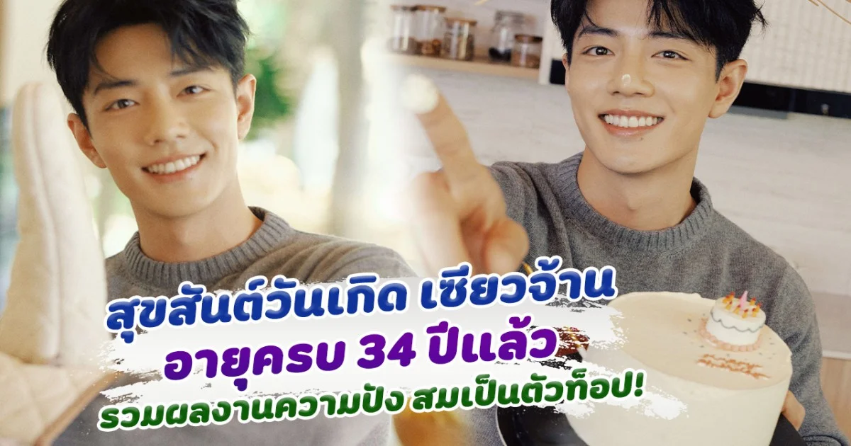 สุขสันต์วันเกิด เซียวจ้าน อายุครบ 34 ปี รวมผลงานความปัง สมเป็นพระเอกตัวท็อปของวงการ