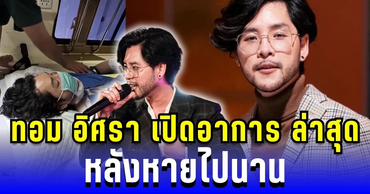 สุดช็อก! ทอม อิศรา เปิดอาการ ล่าสุด หลังหายไปนาน แฟนคลับแห่ให้กำลังใจ