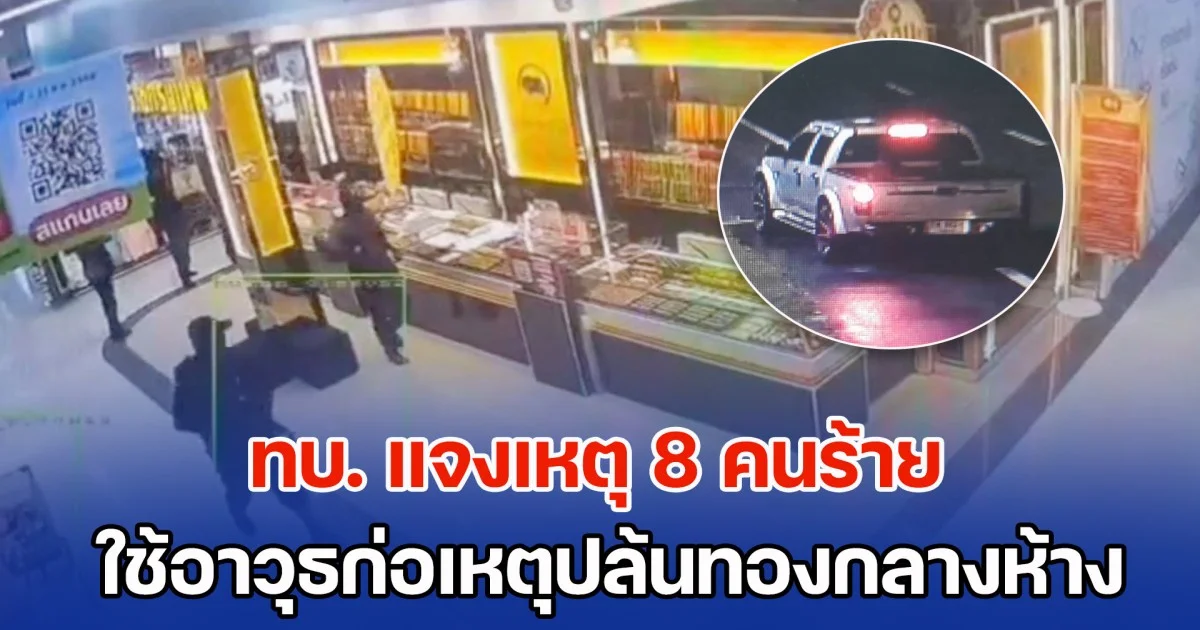 ทบ. แจงเหตุ 8 คนร้าย ใช้อาวุธก่อเหตุปล้นทองกลางห้าง เตือน ปชช.ติดตามข่าวสารเพื่อความปลอดภัย