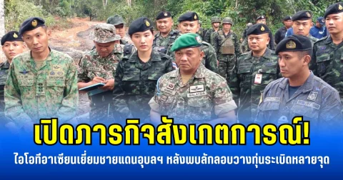 เปิดภารกิจสังเกตการณ์! ไอโอทีอาเซียนเยี่ยมชายแดนอุบลฯ หลังพบลักลอบวางทุ่นระเบิดหลายจุด
