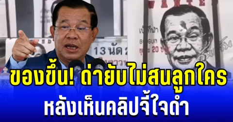 ฮุน เซน ของขึ้น! ด่ายับไม่สนลูกใคร หลังเห็นคลิปจี้ใจดำ