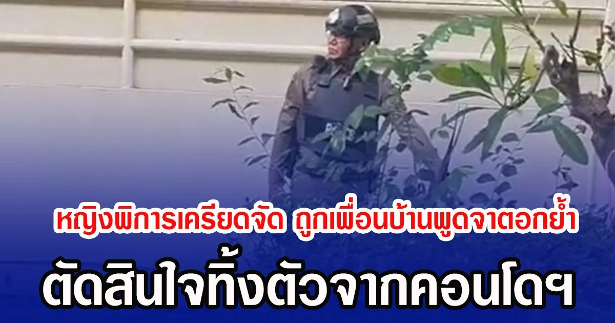 หญิงพิการเครียดจัด ถูกเพื่อนบ้านพูดจาตอกย้ำ ตัดสินใจทิ้งตัวจากคอนโดฯ