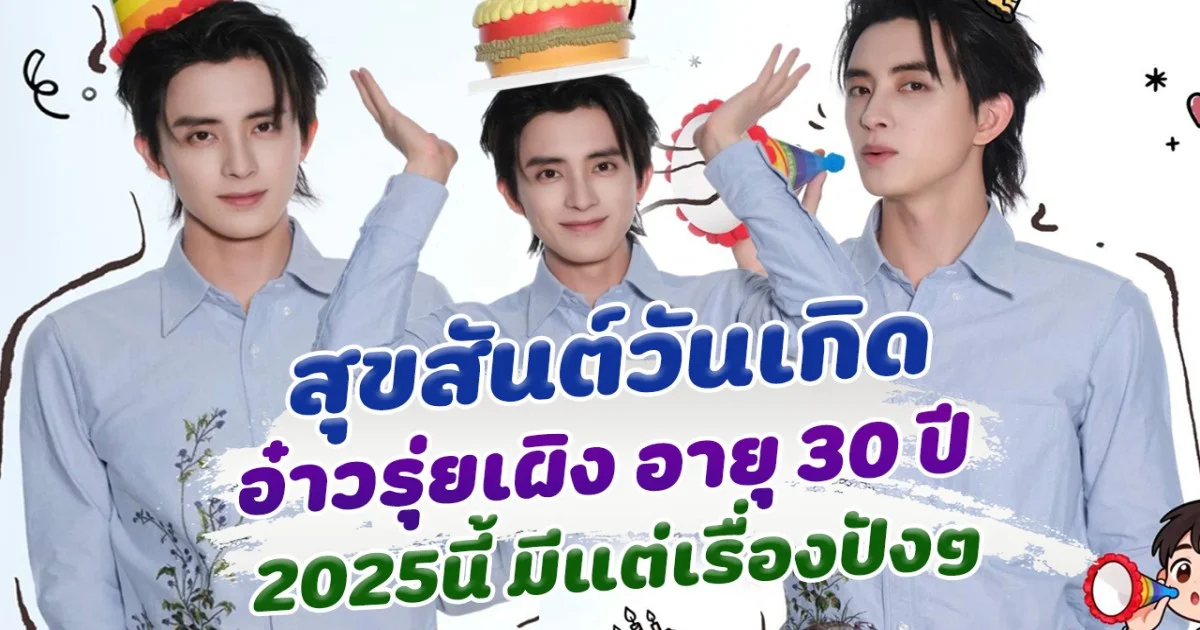สุขสันต์วันเกิด อ๋าวรุ่ยเผิง พระเอกสุดฮอตอารมณ์ดี เข้าสู่วัย 30 ปี มีแต่เรื่องปังๆ