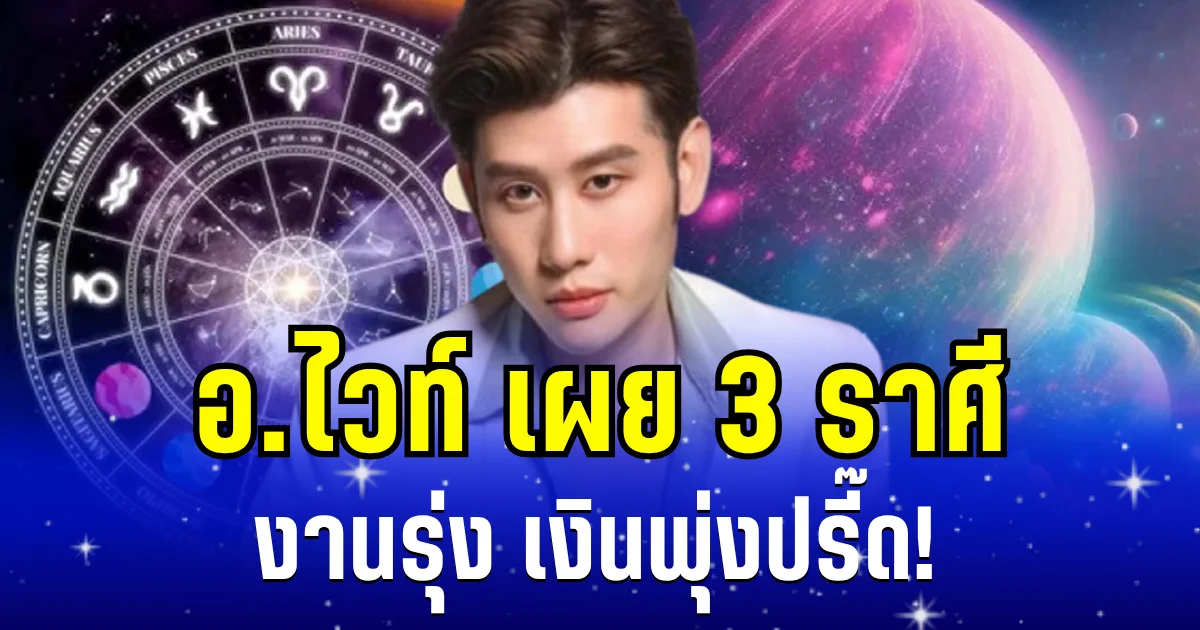 งานรุ่ง เงินพุ่งปรี๊ด! อ.ไวท์ เผย 3 ราศี พ้นช่วงตกอับ ร้ายกลายเป็นดี
