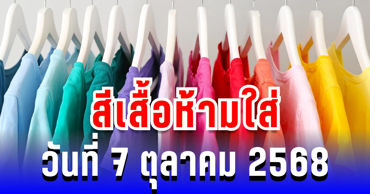 วันนี้ระวัง! สีนี้ใส่แล้วพลังดีหาย สีเสื้อห้ามใส่ วันที่ 7 ตุลาคม 2568 (ความเชื่อส่วนบุคคล)
