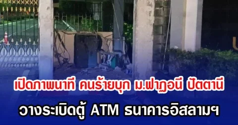 เปิดภาพนาที คนร้ายบุก ม.ฟาฏอนี ปัตตานี วางระเบิดตู้ ATM ธนาคารอิสลามฯ