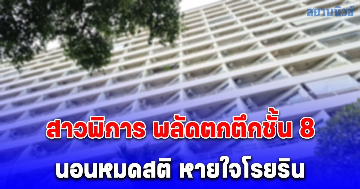 สาวพิการ พลัดตกตึกชั้น 8 นอนหมดสติ หายใจโรยริน เจ็บสาหัส แม่ช็อกเล่าสาเหตุ