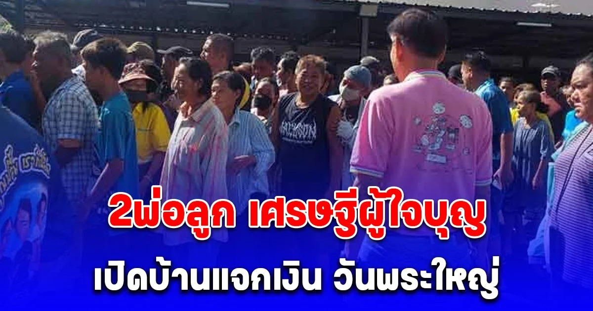 ชาวบ้านแห่มากันแน่นซอย 2พ่อลูก เศรษฐีผู้ใจบุญ เปิดบ้านแจกเงิน วันพระใหญ่