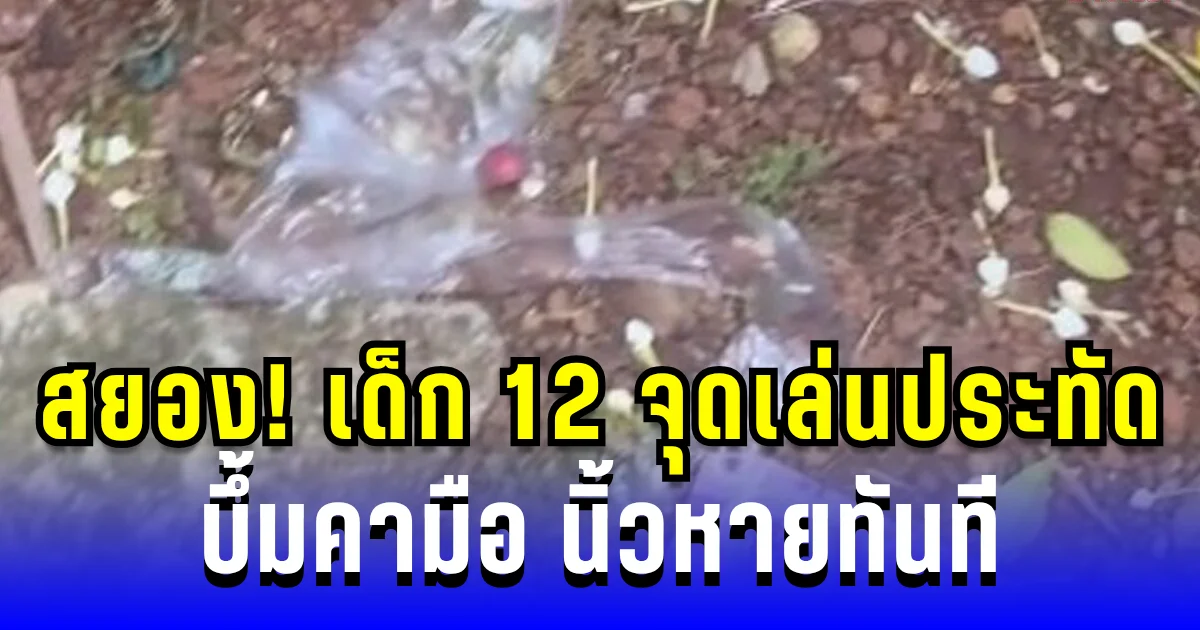 อุบัติเหตุสยอง! เด็ก 12 จุดเล่นประทัดลูกบอล บึ้มคามือ นิ้วหายทันที