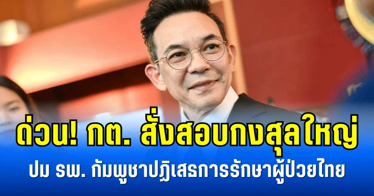 ด่วน! กต. สั่งสอบกงสุลใหญ่ ปม รพ. กัมพูชาปฏิเสธการรักษาผู้ป่วยชาวไทย