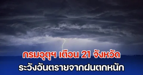 วันนี้ เตรียมรับมือ กรมอุตุฯ เตือน 21 จังหวัด ระวังอันตรายจากฝนตกหนัก