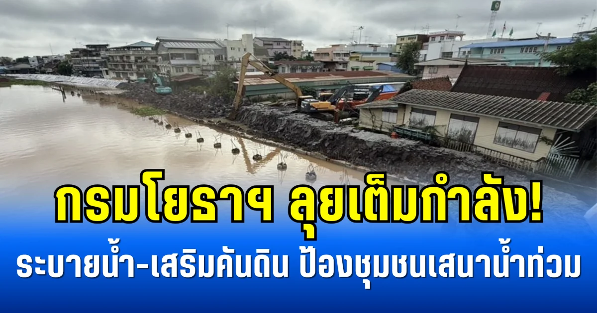 กรมโยธาฯ ลุยเต็มกำลัง! ระบายน้ำ-เสริมคันดิน ป้องชุมชนเสนาน้ำท่วม