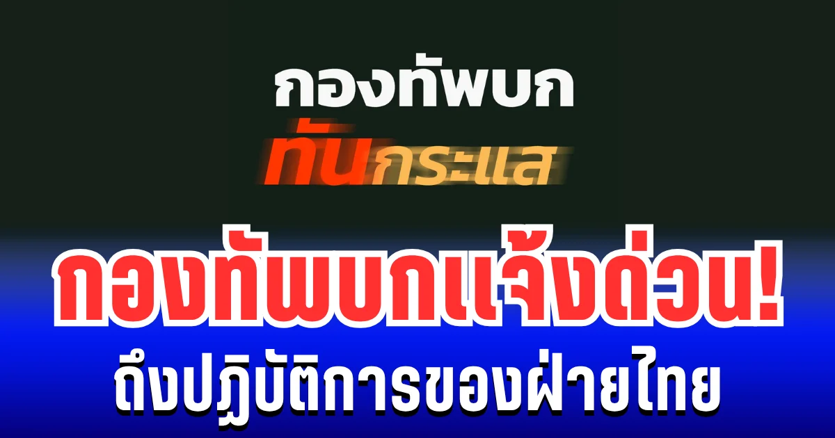 เข้าใจตรงกันนะ! กองทัพบกเเจ้งด่วน ถึงปฏิบัติการของฝ่ายไทย