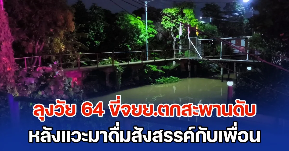 สลด! ลุงวัย 64 ปี ขี่จยย.ตกสะพานข้ามคลองดับ หลังแวะมาดื่มสังสรรค์กับเพื่อน