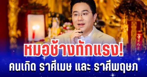 ระวังตัวให้ดี! หมอช้าง ทักเเรง คนเกิด ราศีเมษ และ ราศีพฤษภ
