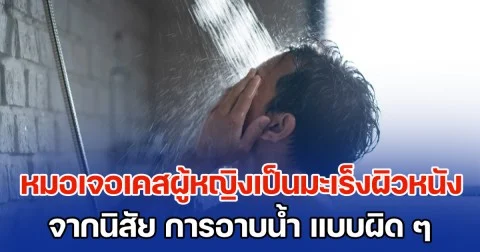 หมอมาเตือนเอง เจอเคสผู้หญิงเป็นมะเร็งผิวหนัง ต้นเหตุมาจากนิสัย การอาบน้ำ แบบผิด ๆ ที่หลายคนชอบทำ (ข่าวตปท.)