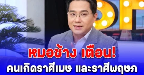 หมอช้าง เตือนด่วน! คนเกิดราศีเมษ และราศีพฤษภ