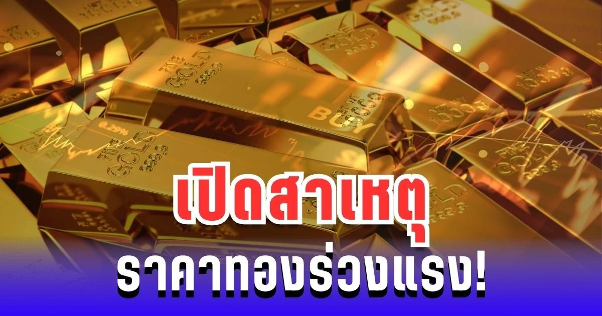 เปิดสาเหตุ ราคาทองร่วงแรง! หลังปรับฐานครั้งแรกนับเดือน