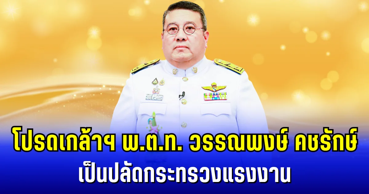 โปรดเกล้าฯ แต่งตั้ง พันตำรวจโท วรรณพงษ์ คชรักษ์ เป็น ปลัดกระทรวงแรงงาน