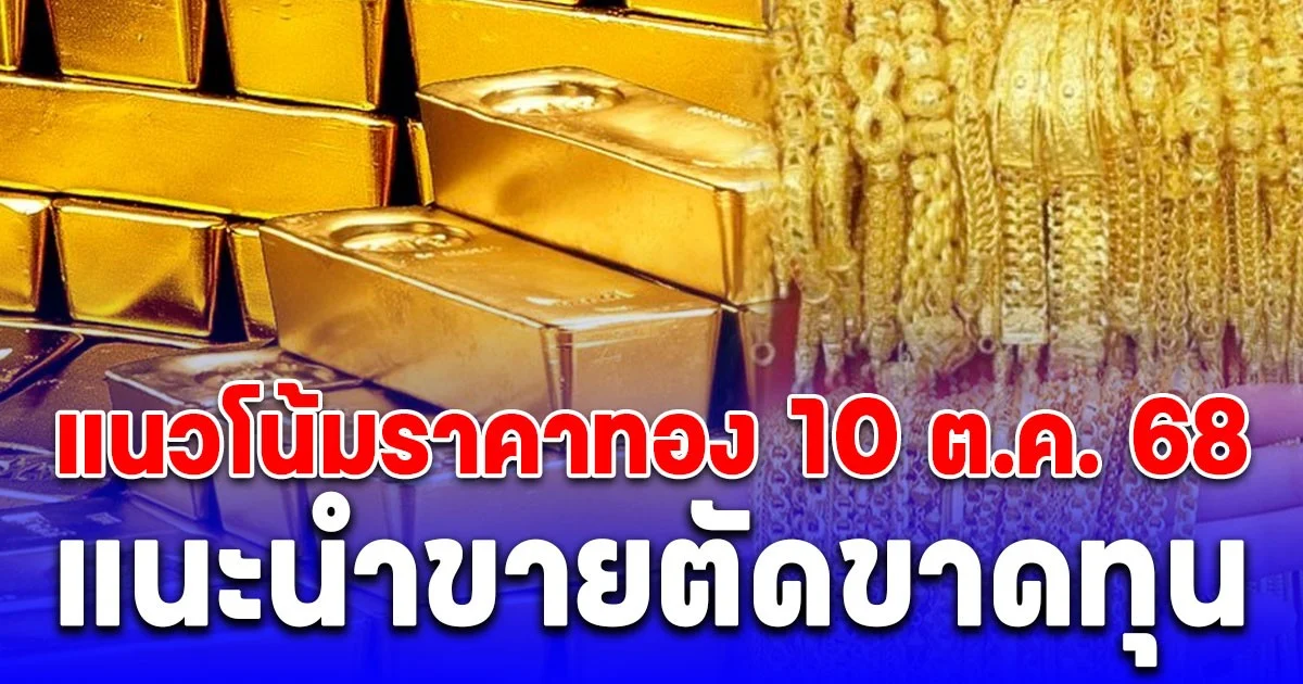 แนวโน้มราคาทอง 10 ต.ค. 68 แนะนำขาย
