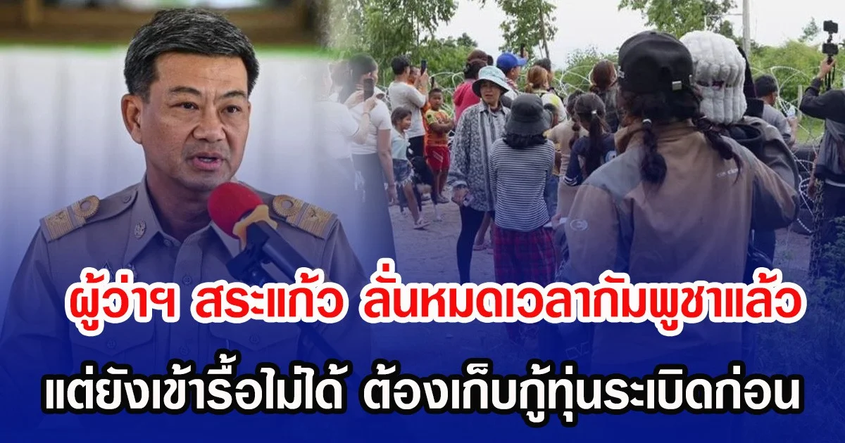 ผู้ว่าฯ สระแก้ว ลั่นหมดเวลากัมพูชาแล้ว แต่ยังเข้ารื้อไม่ได้ ต้องเก็บกู้ทุ่นระเบิดก่อน