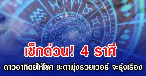 เช็กด่วน! 4 ราศี ดาวอาทิตย์ให้โชค ชะตาพุ่งรวยเวอร์ จะรุ่งเรือง
