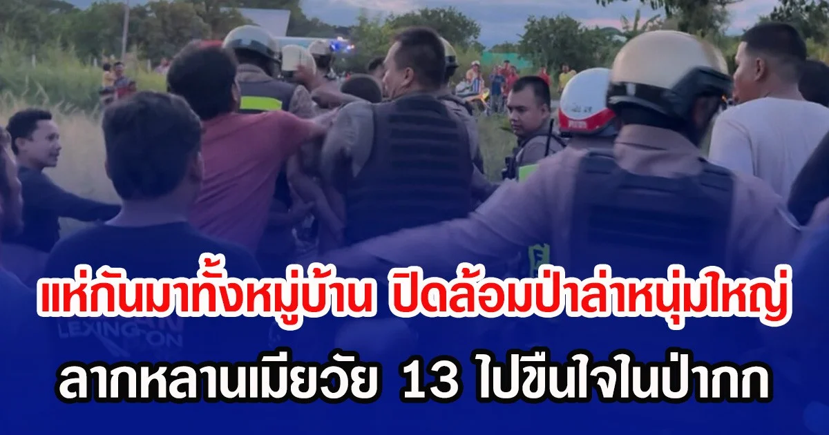 แห่กันมาทั้งหมู่บ้าน ปิดล้อมป่าล่าหนุ่มใหญ่ ลากหลานเมียวัย 13 ไปขืนใจในป่ากก