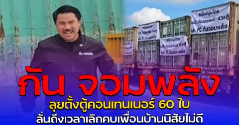 กัน จอมพลัง ลุยตั้งตู้คอนเทนเนอร์ 60 ใบ ลั่นถึงเวลาเลิกคบเพื่อนบ้านนิสัยไม่ดี