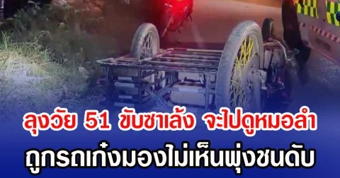 ลุงวัย 51 ขับซาเล้ง จะไปดูหมอลำ ถูกรถเก๋งมองไม่เห็นพุ่งชนดับ