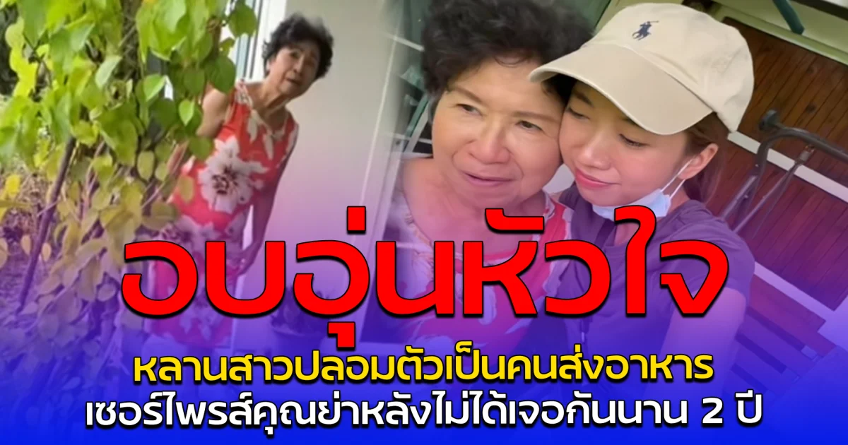 อบอุ่นหัวใจ หลานสาวปลอมตัวเป็นคนส่งอาหาร เซอร์ไพรส์คุณย่าหลังไม่ได้เจอกันนาน 2 ปี