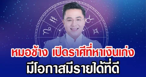 หมอช้าง เปิดราศีที่หาเงินเก่ง มีโอกาสมีรายได้ที่ดี