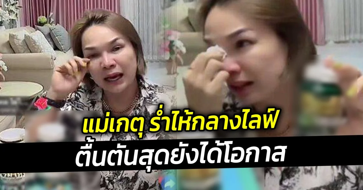 แม่เกตุ ร่ำไห้กลางไลฟ์ ตื้นตันสุดยังได้โอกาส ขอบคุณคนจ้างงานแรก