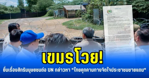 เขมรโวย! ยื่นเรื่องสิทธิมนุษยชนต่อ UN กล่าวหา ไทยคุกคามทางจิตใจประชาชนชายแดน
