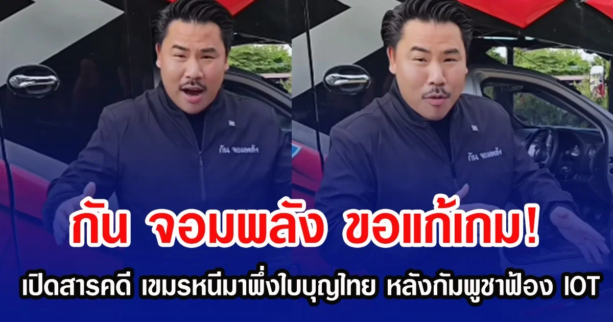 กัน จอมพลัง ขอแก้เกม! หลังกัมพูชาฟ้อง IOT เปลี่ยนจากเสียงหอนเป็นเปิดสารคดี เขมรหนีมาพึ่งใบบุญไทย