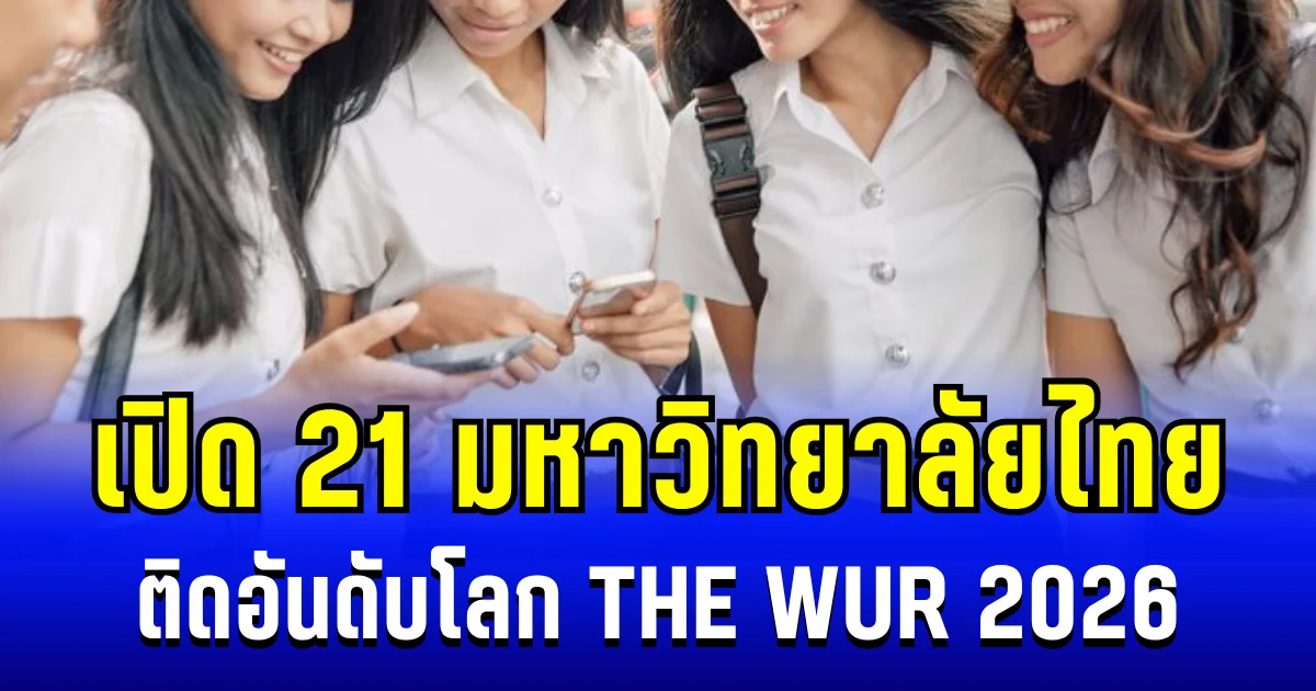 สุดปัง! เปิด 21 มหาวิทยาลัยไทย ติดอันดับโลก THE WUR 2026 อันดับ 1 ไม่ธรรมดา