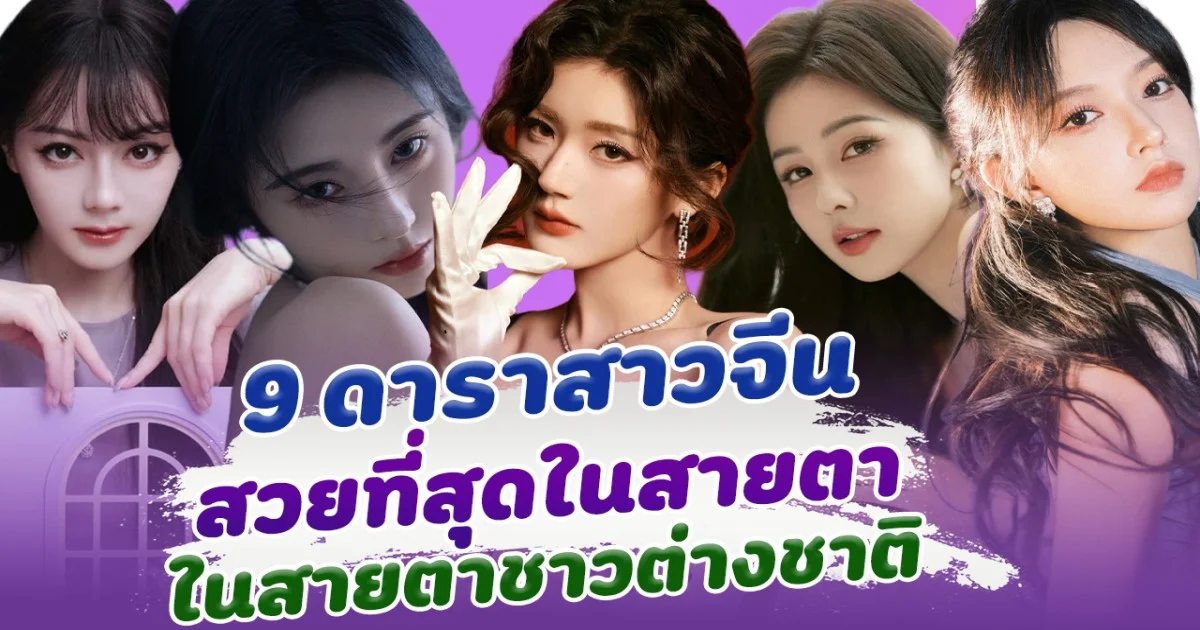 เปิด 9 ดาราสาวจีน สวยที่สุด ในสายตาชาวต่างชาติ