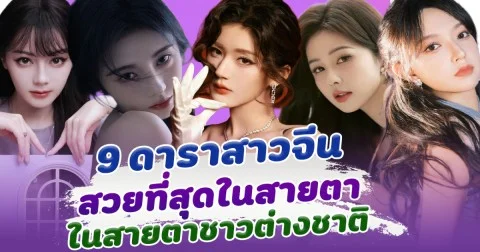 เปิด 9 ดาราสาวจีน สวยที่สุด ในสายตาชาวต่างชาติ