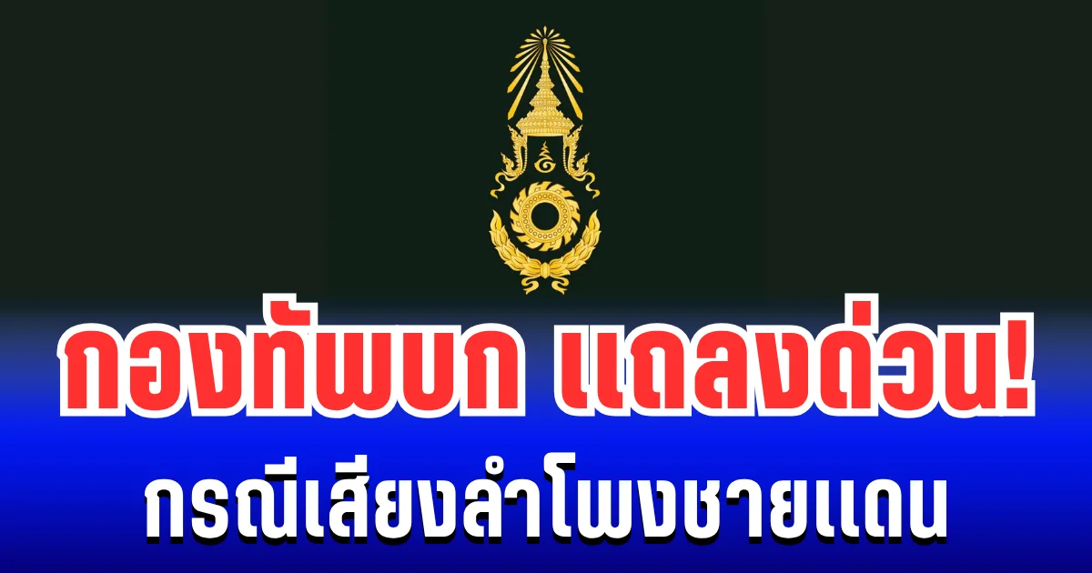 กองทัพบก เเถลงด่วน! กรณีเสียงลำโพงชายเเดน
