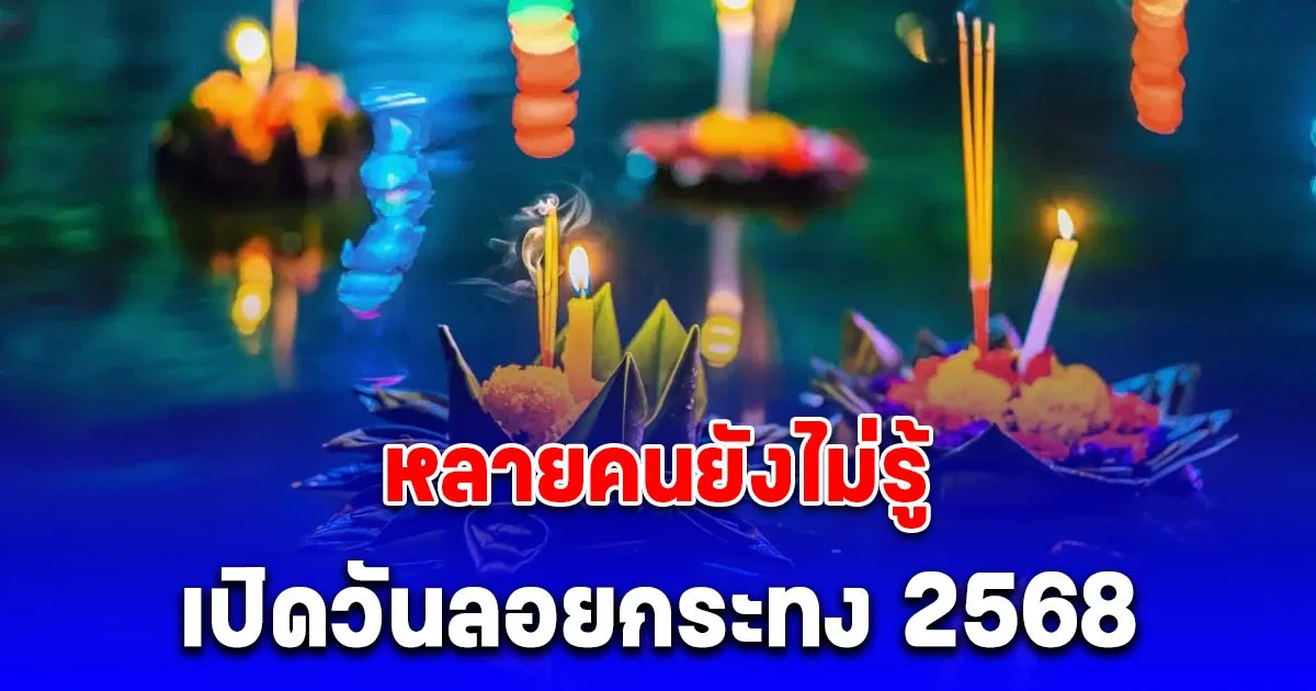 หลายคนยังไม่รู้ เปิดปฏิทิน วันลอยกระทง 2568