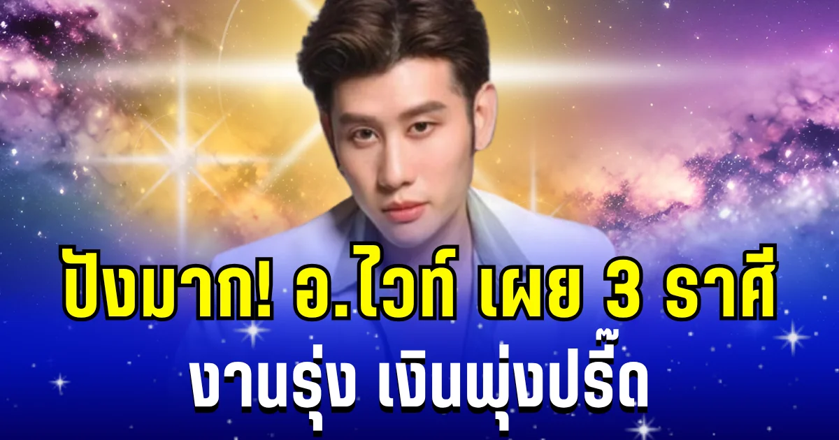 หมดเวลาตกอับ! อ.ไวท์ เผย 3 ราศี งานรุ่ง เงินพุ่งปรี๊ด เรื่องร้ายจะกลายเป็นดี
