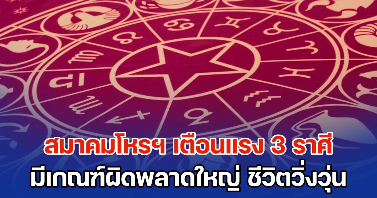 สมาคมโหรฯ เตือนแรง 3 ราศี มีเกณฑ์จะเกิดความผิดพลาดใหญ่ ชีวิตวิ่งวุ่นมีแต่เรื่องด่วน