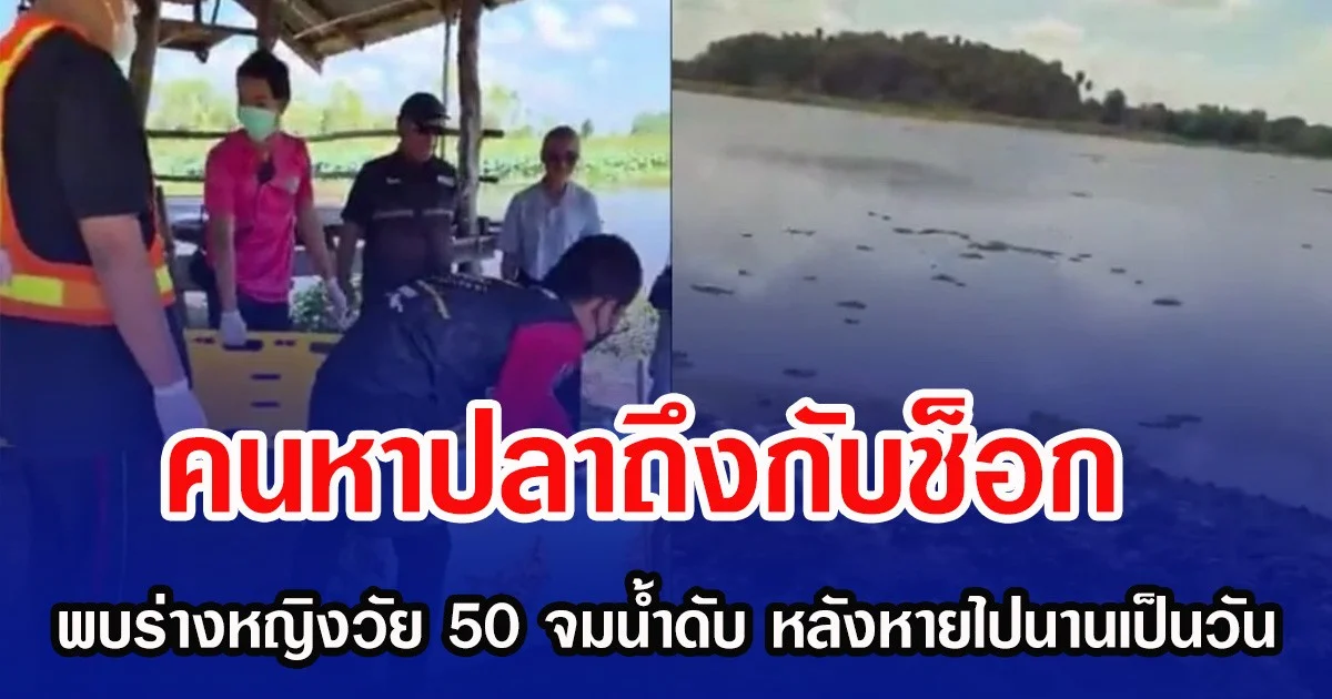 คนหาปลาถึงกับช็อก พบร่างหญิงวัย 50 จมน้ำดับ หลังหายไปนานเป็นวัน