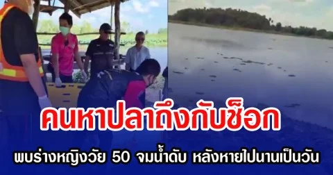 คนหาปลาถึงกับช็อก พบร่างหญิงวัย 50 จมน้ำดับ หลังหายไปนานเป็นวัน