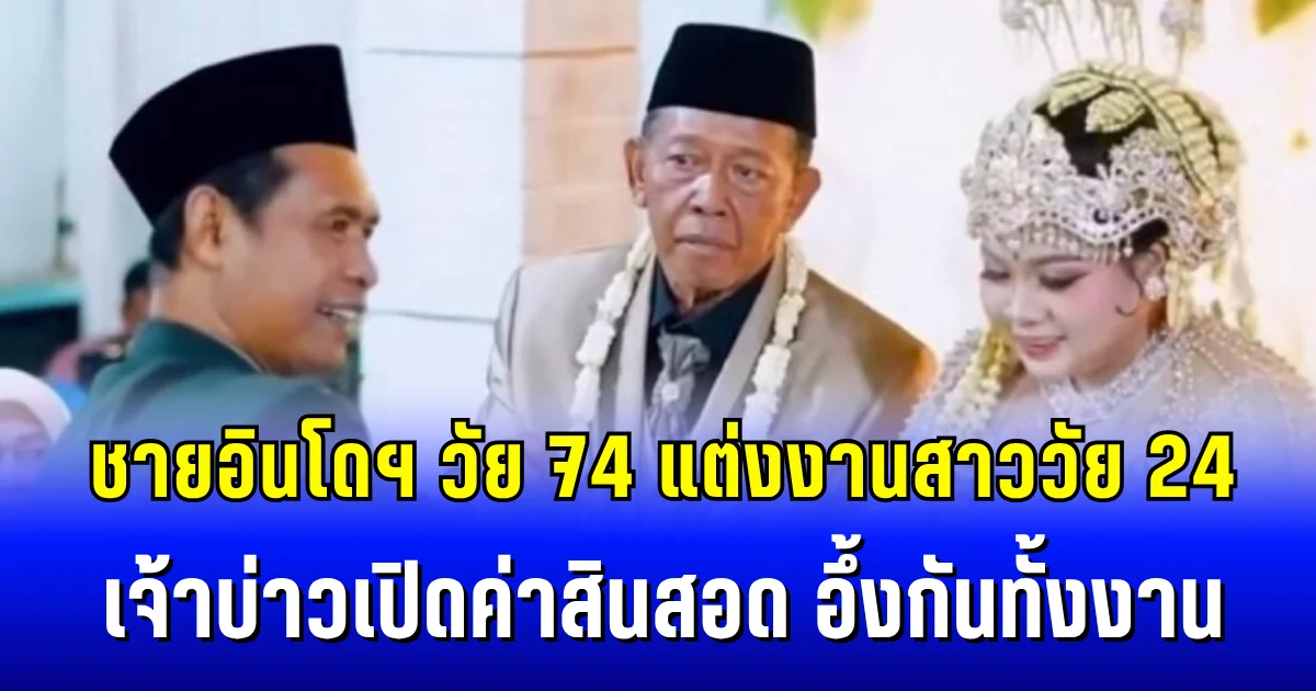 เหลือจะเชื่อ! ชายอินโดฯ วัย 74 แต่งงานสาววัย 24  เจ้าบ่าวเปิดค่าสินสอด อึ้งกันทั้งงาน (ตปท.)