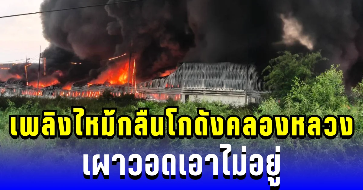 เสียงบึ้มสนั่น! ก่อนเพลิงกลืนโกดังคลองหลวง เผาวอดเอาไม่อยู่