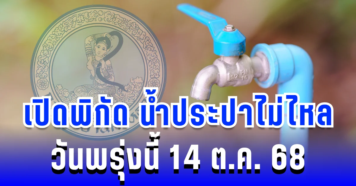 เตือนล่วงหน้า! เปิดพิกัด 36 พื้นที่ น้ำประปาไม่ไหล พรุ่งนี้ 14 ตุลาคม 2568