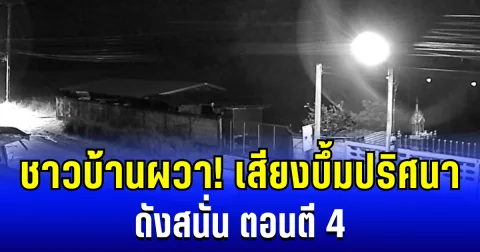 ชาวบ้านผวา! หลังได้ยินเสียงบึ้มปริศนา ดังสนั่น ตอนตี 4