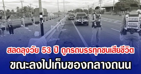 สลดลุงวัย 53 ปี ถูกรถบรรทุกชนเสียชีวิต ขณะลงไปเก็บของกลางถนน