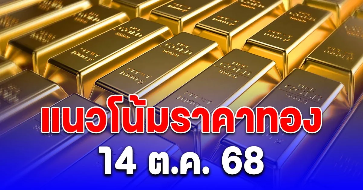 แนวโน้มราคาทอง 14 ต.ค. 68